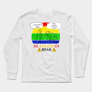 be afraid of bear Long Sleeve T-Shirt